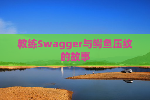 教练Swagger与鳄鱼压纹的故事