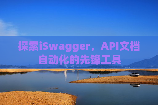 探索iSwagger，API文档自动化的先锋工具