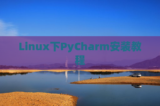Linux下PyCharm安装教程